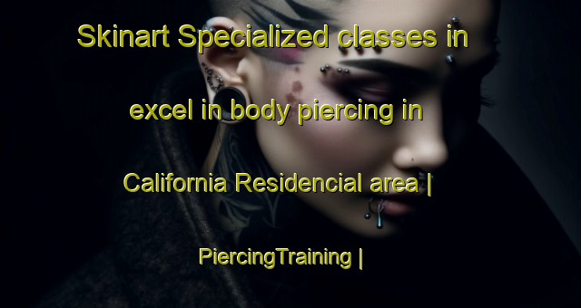 Skinart Specialized classes in excel in body piercing in California Residencial area | PiercingTraining | PiercingClasses | SkinartTraining-Mexico